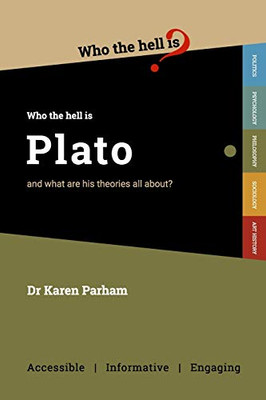 Who the Hell is Plato? : And what are His Theories All About?