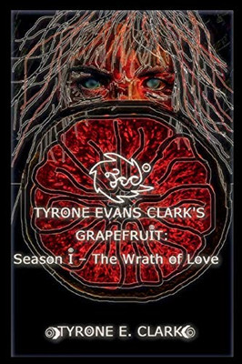 Tyrone Evans Clark's Grapefruit: Season I - The Wrath of Love