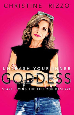 Unleash Your Inner Goddess : Start Living the Life You Deserve