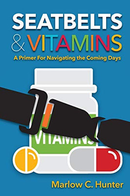 Seatbelts & Vitamins : A Primer for Navigating the Coming Days
