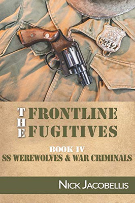 The Frontline Fugitives Book IV: SS Werewolves & War Criminals