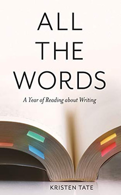 All the Words : A Year of Reading About Writing - 9781734574210