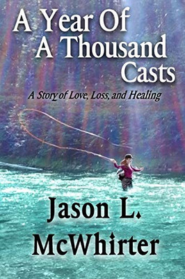 A Year of a Thousand Casts : A Story of Love, Loss, and Healing