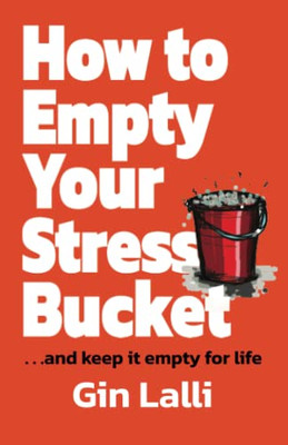 How to Empty Your Stress Bucket: ... and Keep it Empty for Life
