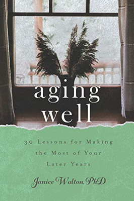Aging Well : 30 Lessons for Making the Most of Your Later Years