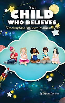 The Child Who Believes : Teaching Kids the Power of Affirmations