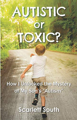 Autistic Or Toxic? How I Unlocked the Mystery of My Son's Autism