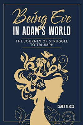 Being Eve in Adam's World : The Journey from Struggle to Triumph