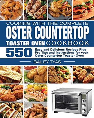 Cooking with the Complete Oster Countertop Toaster Oven Cookbook