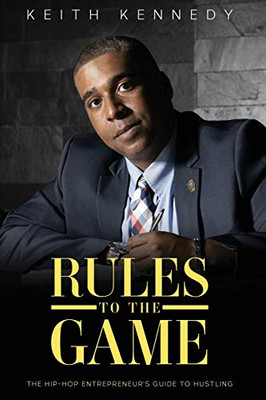 Rules to the Game : The Hip-Hop Entrepreneur's Guide to Hustling
