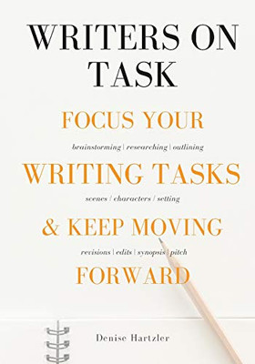 Writers On Task : Focus Your Writing Tasks & Keep Moving Forward