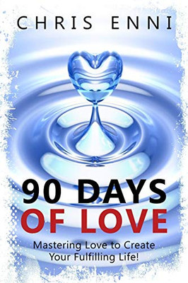 90 Days of Love : Mastering Love to Create Your Fulfilling Life!