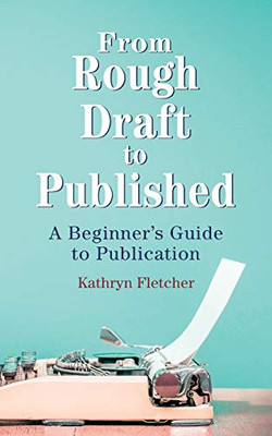 From Rough Draft to Published : A Beginners Guide to Publication