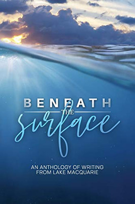 Beneath the Surface : An Anthology of Writing from Lake Macquarie