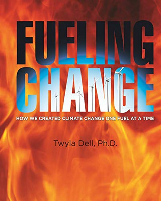 Fueling Change : How We Created Climate Change One Fuel at a Time