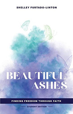 Beautiful Ashes : Finding Freedom Through Faith - Student Edition