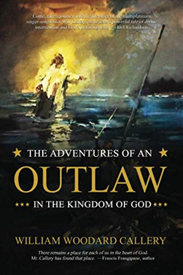 The Adventures of an Outlaw in the Kingdom of God - 9781949563993