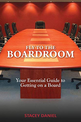 Fly To The Boardroom : Your Essential Guide to Getting on a Board