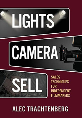 Lights, Camera, Sell : Sales Techniques for Independent Filmmakers