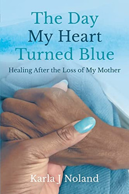 The Day My Heart Turned Blue : Healing After the Loss of My Mother