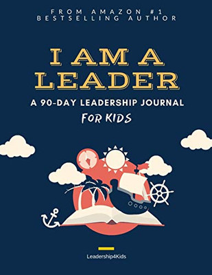 I AM A LEADER : A 90-Day Leadership Journal for Kids (Ages 8 - 12)