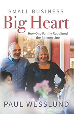 Small Business Big Heart: How One Family Redefined the Bottom Line