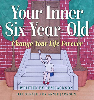 Your Inner Six Year Old : Change Your Life Forever - 9781734734058