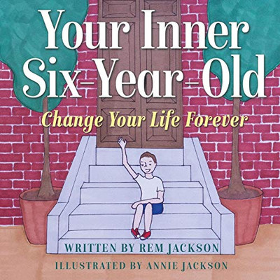 Your Inner Six Year Old : Change Your Life Forever - 9781734734096