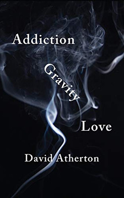 Addiction, Gravity, Love : Discovering Hope and Success in Recovery