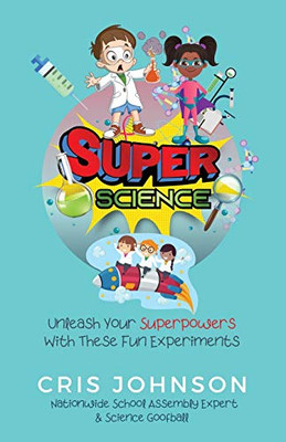 Super Science : Unleash Your Superpowers with These Fun Experiments