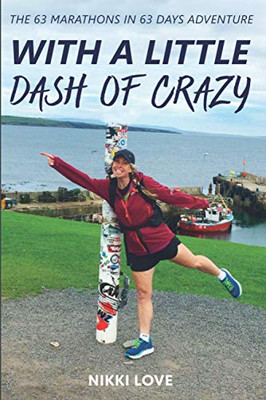 With A Little Dash Of Crazy : The 63 Marathons in 63 Days Adventure