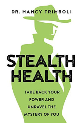 Stealth Health : Take Back Your Power and Unravel the Mystery of You