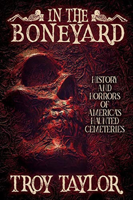 In the Boneyard : History and Horror of America's Haunted Cemeteries