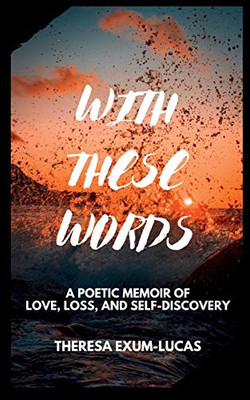 With These Words : A Poetic Memoir of Love, Loss, and Self-Discovery