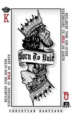 Born to Rule : Reclaiming Your God-Given Birthright To Rule On Earth Born to Rule : Reclaiming Your God-Given Birthright To Rule On Earth