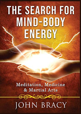 The Search for Mind-Body Energy : Meditation, Medicine & Martial Arts