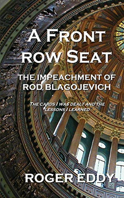 A Front Row Seat : The Impeachment of Rod Blagojevich - 9781734999211