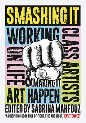 Smashing It : Working Class Artists on Life, Art and Making It Happen