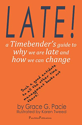 Late! : A Timebender's Guide to Why We Are Late and How We Can Change