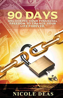 90 Days : Unlocking Your Financial Freedom to Change Your Life Forever