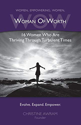 WOW Woman of Worth : 16 Women Who Are Thriving Through Turbulent Times