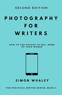 Photography for Writers : How To Use Photos To Sell More Of Your Words