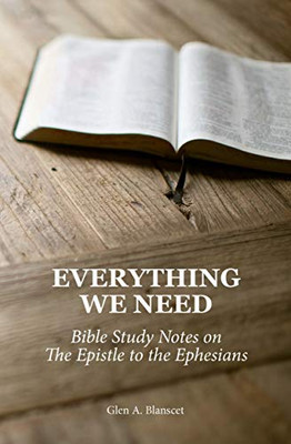 Everything We Need : Bible Study Notes on the Epistle to the Ephesians