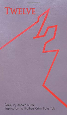 Twelve: Poems Inspired by the Brothers Grimm Fairy Tale - 9781733886253