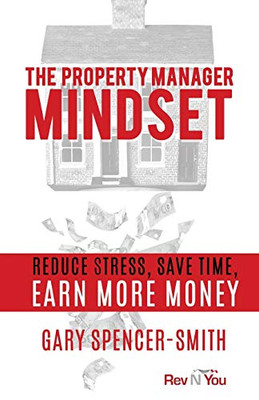 The Property Manager Mindset: Reduce Stress, Save Time, Earn More Money