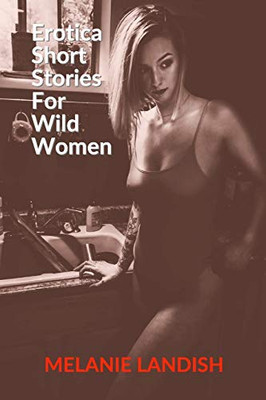 Erotica Short Stories For Wild Women : Hot Forbidden Romance Collection