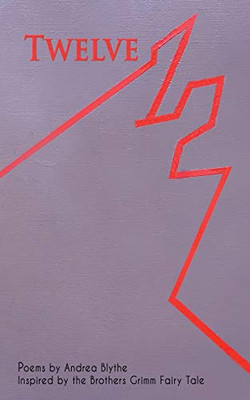 Twelve: Poems Inspired by the Brothers Grimm Fairy Tale - 9781733886239