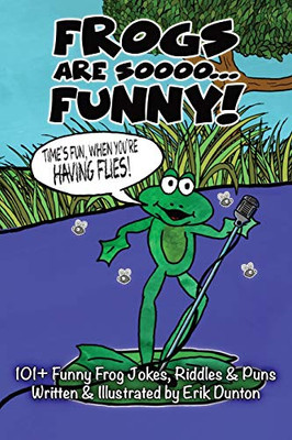 Frogs Are Soooo... FUNNY! : A 101+ Funny Frog Jokes, Riddles, and Puns!