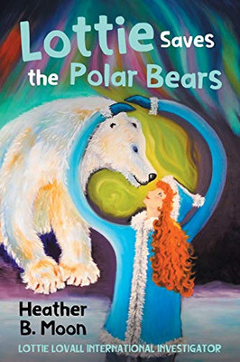 Lottie Saves the Polar Bears : Lottie Lovall International Investigator