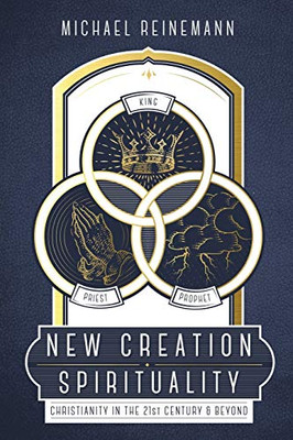 New Creation Spirituality : Christianity in the 21st Century and Beyond